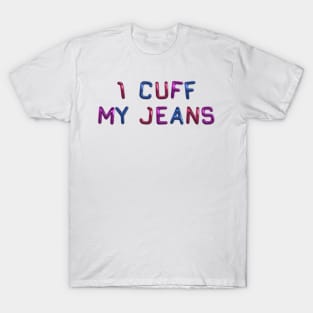 I Cuff My Jeans - Bisexual Funny T-Shirt